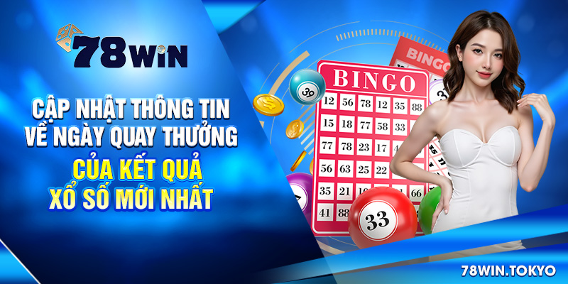 Cập nhật thông tin về Ngày quay thưởng của Kết quả xổ số mới nhất