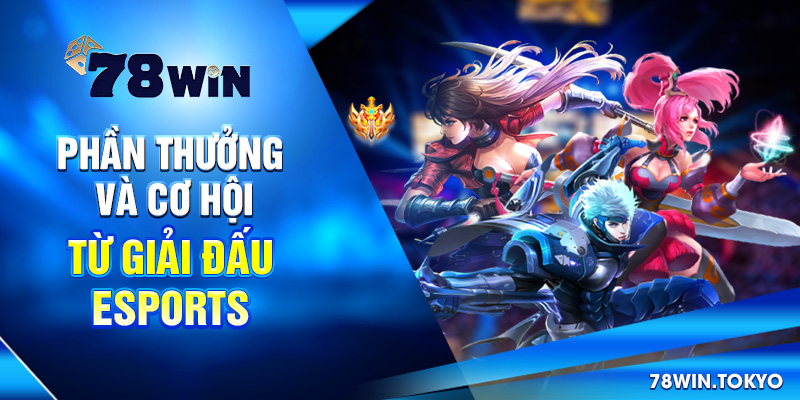 Phần thưởng và cơ hội từ giải đấu Esports