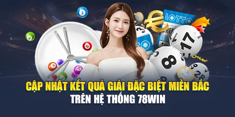Cập nhật kết quả giải đặc biệt miền Bắc trên hệ thống 78WIN