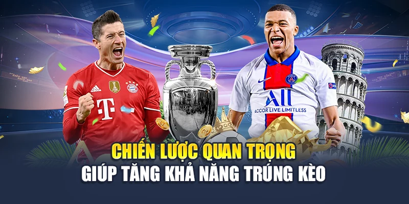 Chiến lược quan trọng giúp tăng khả năng trúng kèo