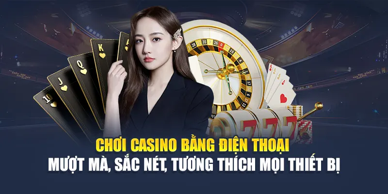 Chơi casino bằng điện thoại – Mượt mà, sắc nét, tương thích mọi thiết bị