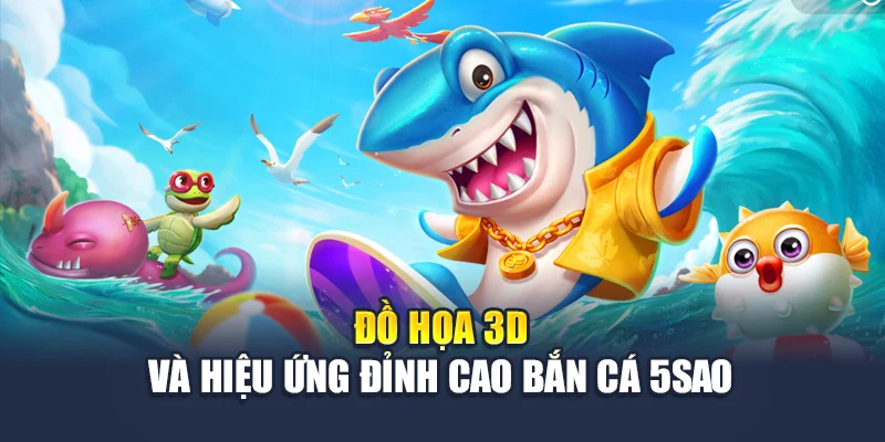 Đồ họa 3D và hiệu ứng đỉnh cao bắn cá 5sao