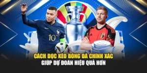 Cách Đọc Kèo Bóng Đá Chính Xác Giúp Dự Đoán Hiệu Quả Hơn