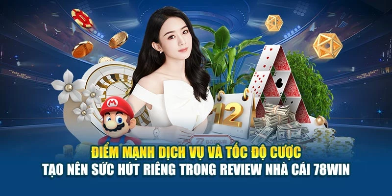 Điểm mạnh dịch vụ và tốc độ cược tạo nên sức hút riêng trong review nhà cái 78WIN