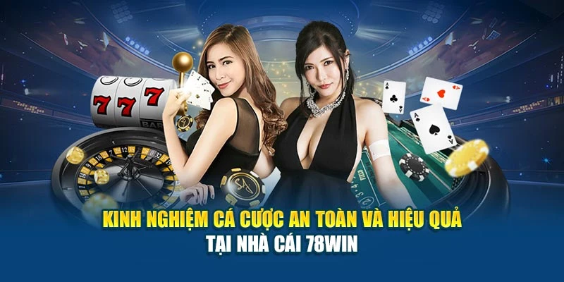 Kinh nghiệm cá cược an toàn và hiệu quả tại nhà cái 78Win