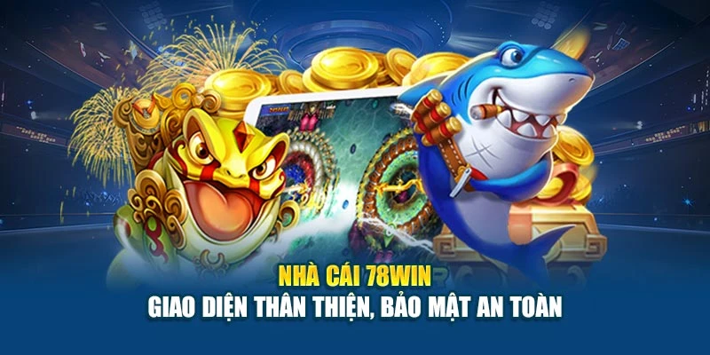Nhà cái 78Win - giao diện thân thiện, bảo mật an toàn