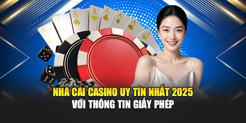 Nhà cái casino uy tín nhất 2025 với thông tin giấy phép