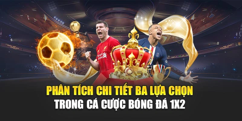 Phân tích chi tiết ba lựa chọn trong cá cược bóng đá 1x2 