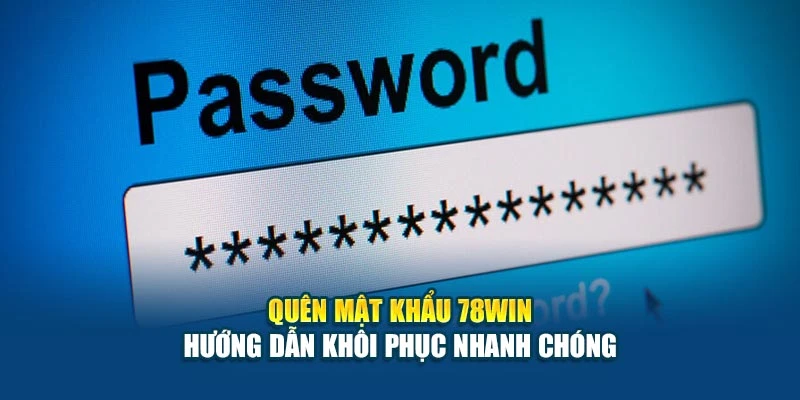 Quên Mật Khẩu 78Win - Hướng Dẫn Khôi Phục Nhanh Chóng