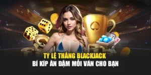 Tỷ Lệ Thắng Blackjack – Bí Kíp Ăn Đậm Mỗi Ván Cho Bạn
