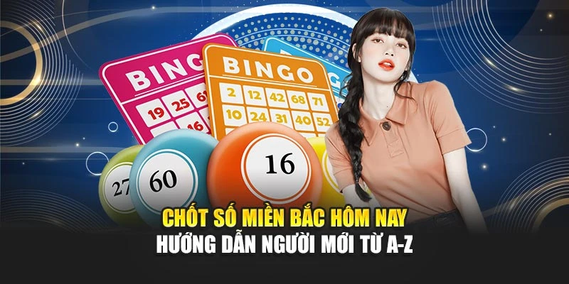Chốt Số Miền Bắc Hôm Nay - Hướng Dẫn Người Mới Từ A-Z